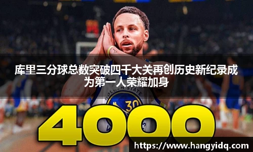 库里三分球总数突破四千大关再创历史新纪录成为第一人荣耀加身